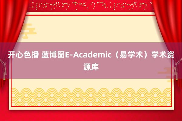 开心色播 蓝博图E-Academic（易学术）学术资源库